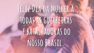 Feliz Dia da Mulher à todas as guerreiras e batalhadoras do nosso Brasil.