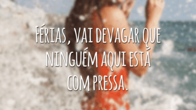 Férias, vai devagar que ninguém aqui está com pressa.