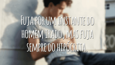 Fuja por um instante do homem irado, mas fuja sempre do hipócrita.
