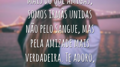 Mais do que amigas, somos irmãs unidas não pelo sangue, mas pela amizade mais verdadeira. Te adoro, melhor amiga!