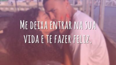 Me deixa entrar na sua vida e te fazer feliz.