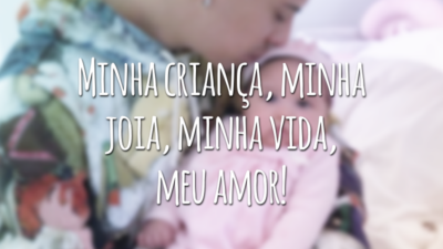 Minha criança, minha joia, minha vida, meu amor!