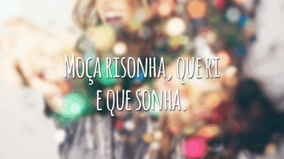 Moça risonha, que ri e que sonha.