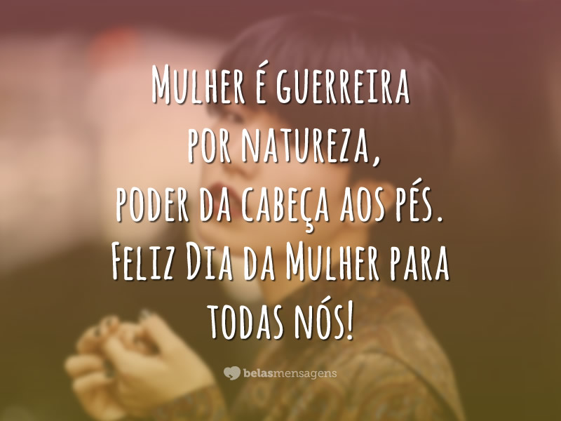 Mulher é guerreira por natureza, poder da cabeça aos pés. Feliz Dia da Mulher para todas nós!