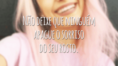 Não deixe que ninguém apague o sorriso do seu rosto.