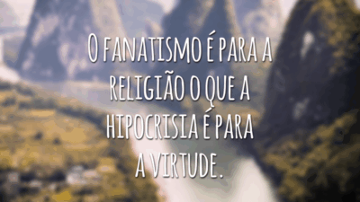 O fanatismo é para a religião o que a hipocrisia é para a virtude.