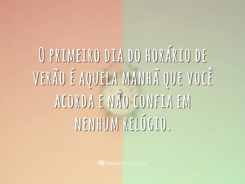 O primeiro dia do horário de verão é aquela manhã que você acorda e não confia em nenhum relógio.