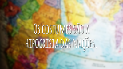 Os costumes são a hipocrisia das nações.