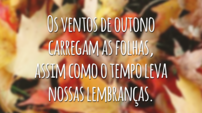 Os ventos de outono carregam as folhas, assim como o tempo leva nossas lembranças.