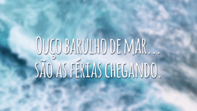 Ouço barulho de mar... são as férias chegando.