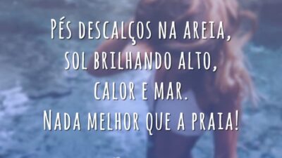 Pés descalços na areia, sol brilhando alto, calor e mar. Nada melhor que a praia!