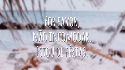 Por favor, não incomodar. Estou de férias.