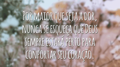 Por maior que seja a dor, nunca se esqueça que Deus sempre estará perto para confortar seu coração.