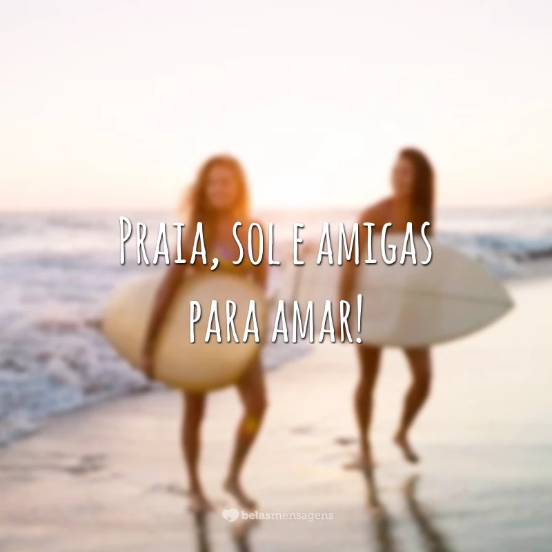 Praia, sol e amigas para amar!