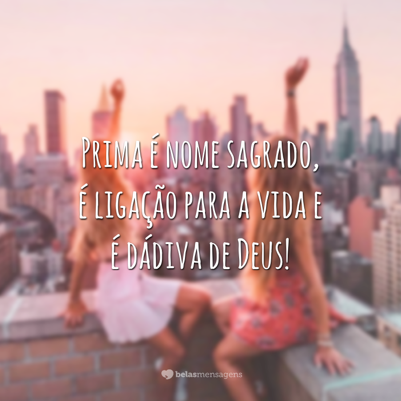 Prima é nome sagrado, é ligação para a vida e é dádiva de Deus!