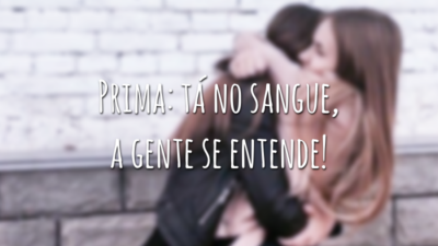 Prima: tá no sangue, a gente se entende!