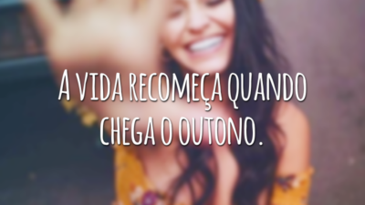 A vida recomeça quando chega o outono.