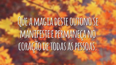 Que a magia deste outono se manifeste e permaneça no coração de todas as pessoas.