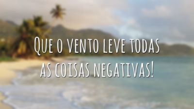 Que o vento leve todas as coisas negativas!