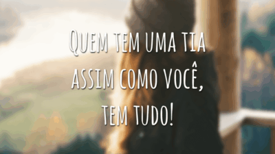Quem tem uma tia assim como você, tem tudo!