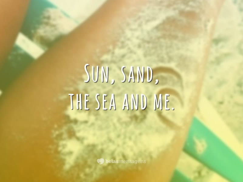 Sun, sand, the sea and me. (Sol, areia, o mar e eu.)