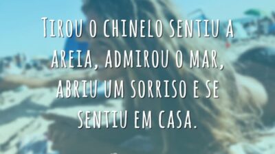 Tirou o chinelo sentiu a areia, admirou o mar, abriu um sorriso e se sentiu em casa.