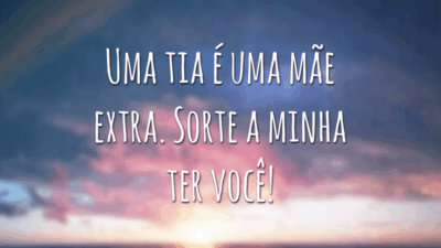 Uma tia é uma mãe extra. Sorte a minha ter você!
