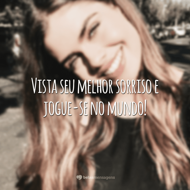 Vista seu melhor sorriso e jogue-se no mundo!