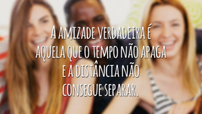 A amizade verdadeira é aquela que o tempo não apaga e a distância não consegue separar.