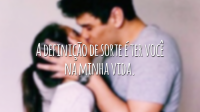 A definição de sorte é ter você na minha vida.