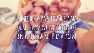 A melhor viagem é aquela na qual levamos o nosso corpo e o nosso coração. Boa viagem!