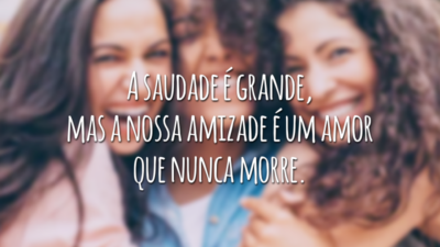 A saudade é grande, mas a nossa amizade é um amor que nunca morre.