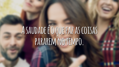 A saudade é o que faz as coisas pararem no tempo.