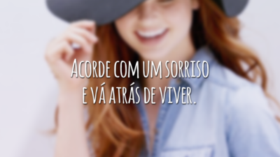 Acorde com um sorriso e vá atrás de viver.