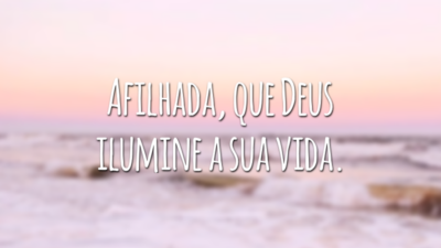 Afilhada, que Deus ilumine a sua vida.
