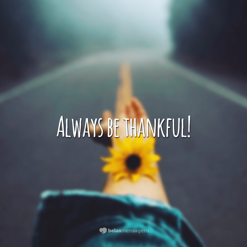Always be thankful! (Sempre seja grato)