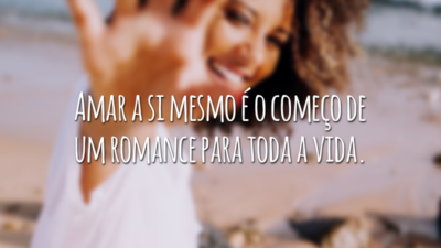 Amar a si mesmo é o começo de um romance para toda a vida.