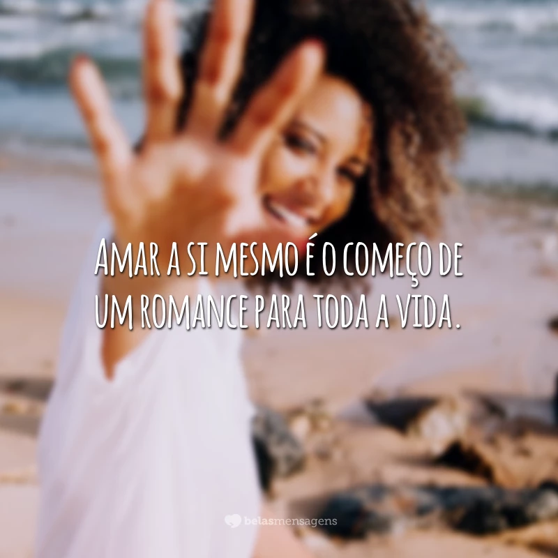 Amar a si mesmo é o começo de um romance para toda a vida.