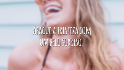 Apague a tristeza com um belo sorriso.