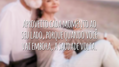 Aproveito cada momento ao seu lado, porque quando você vai embora, a saudade volta.