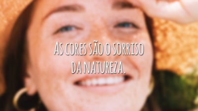 As cores são o sorriso da natureza.
