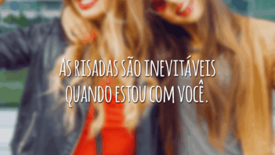 As risadas são inevitáveis quando estou com você.