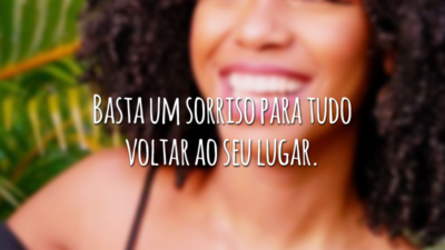 Basta um sorriso para tudo voltar ao seu lugar.