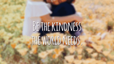Be the kindness the world needs. (Seja a gentileza que o mundo precisa)
