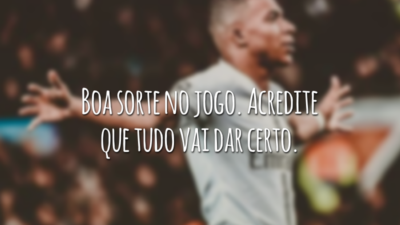 Boa sorte no jogo. Acredite que tudo vai dar certo.