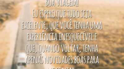 Boa viagem! Eu espero que tudo seja excelente, que você tenha uma experiência inesquecível e que, quando voltar, tenha apenas novidades boas para me contar.