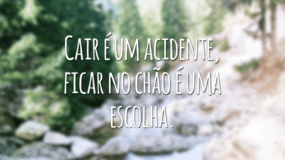 Cair é um acidente, ficar no chão é uma escolha.