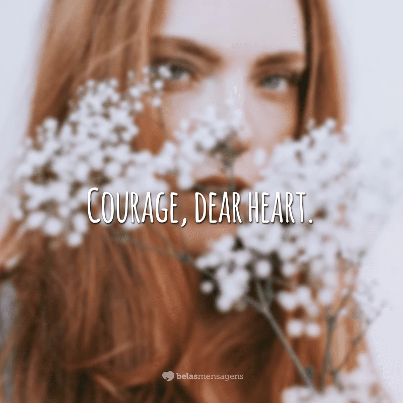 Courage, dear heart. (Coragem, querido coração.)