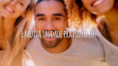 É muita saudade pra pouco eu.