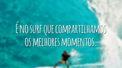 É no surf que compartilhamos os melhores momentos.